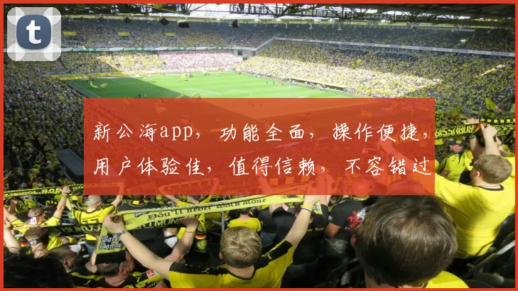 新公海app，功能全面，操作便捷，用户体验佳，值得信赖，不容错过，一触即达。
