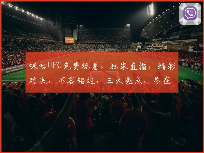 咪咕UFC免费观看，独家直播，精彩对决，不容错过，三大亮点，尽在咪咕平台